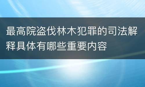 最高院盗伐林木犯罪的司法解释具体有哪些重要内容