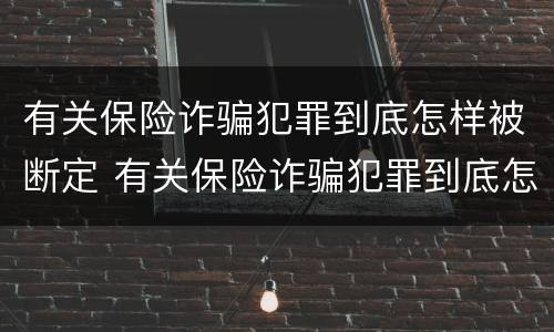 有关保险诈骗犯罪到底怎样被断定 有关保险诈骗犯罪到底怎样被断定的