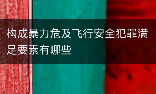 构成暴力危及飞行安全犯罪满足要素有哪些