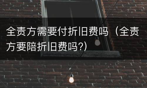 全责方需要付折旧费吗（全责方要陪折旧费吗?）