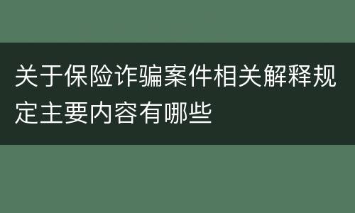 关于保险诈骗案件相关解释规定主要内容有哪些