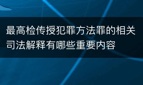 最高检传授犯罪方法罪的相关司法解释有哪些重要内容