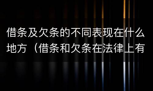 借条及欠条的不同表现在什么地方（借条和欠条在法律上有什么不一样的地方）