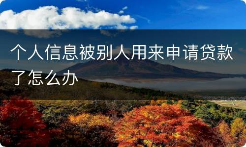个人信息被别人用来申请贷款了怎么办
