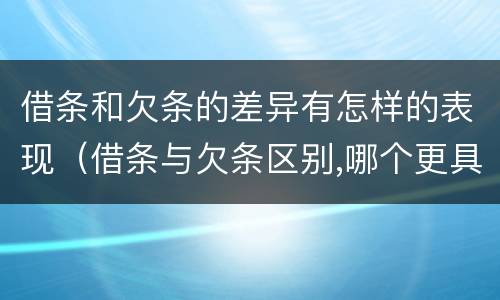 借条和欠条的差异有怎样的表现（借条与欠条区别,哪个更具法律）
