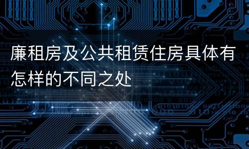 廉租房及公共租赁住房具体有怎样的不同之处