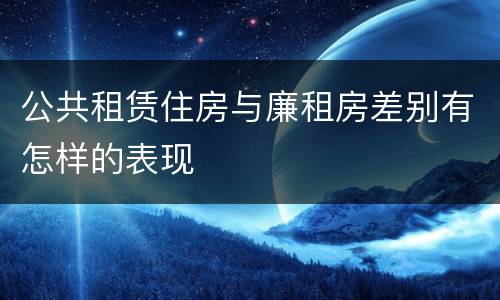 公共租赁住房与廉租房差别有怎样的表现