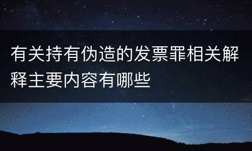 有关持有伪造的发票罪相关解释主要内容有哪些