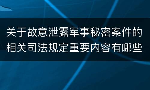 关于故意泄露军事秘密案件的相关司法规定重要内容有哪些