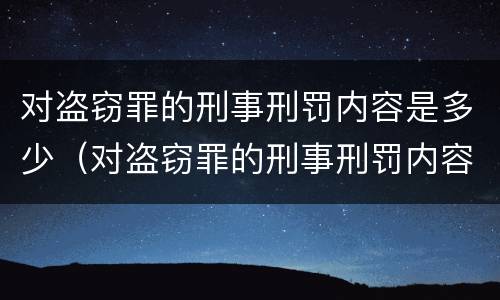 对盗窃罪的刑事刑罚内容是多少（对盗窃罪的刑事刑罚内容是多少年）