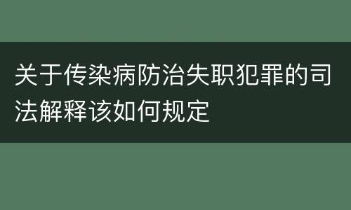 关于传染病防治失职犯罪的司法解释该如何规定