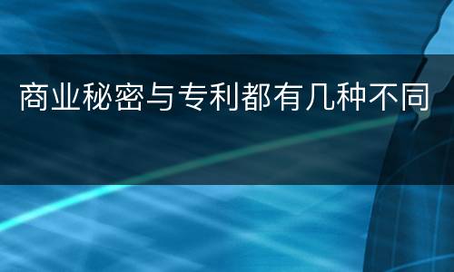 商业秘密与专利都有几种不同