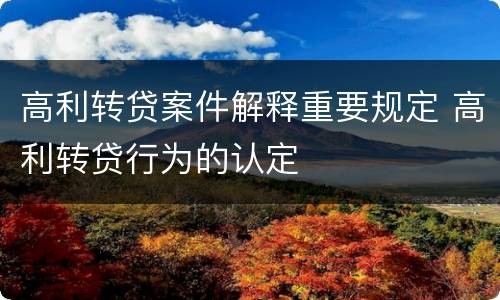 高利转贷案件解释重要规定 高利转贷行为的认定