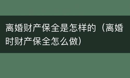 离婚财产保全是怎样的（离婚时财产保全怎么做）