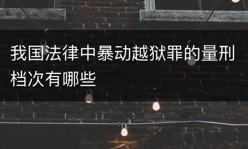 我国法律中暴动越狱罪的量刑档次有哪些