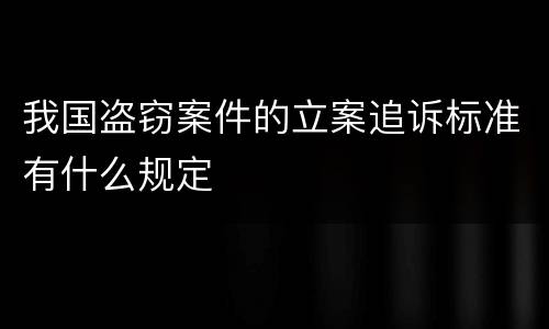 我国盗窃案件的立案追诉标准有什么规定