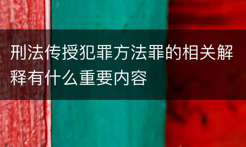 刑法传授犯罪方法罪的相关解释有什么重要内容