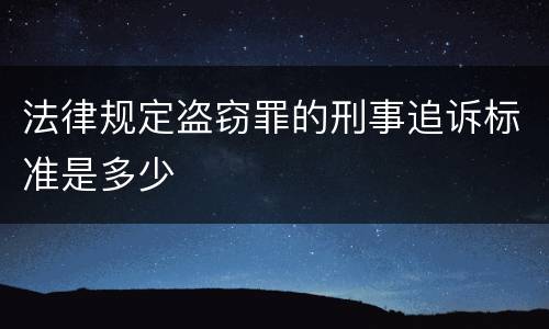 法律规定盗窃罪的刑事追诉标准是多少