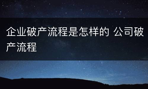企业破产流程是怎样的 公司破产流程