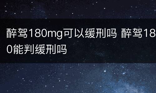 醉驾180mg可以缓刑吗 醉驾180能判缓刑吗