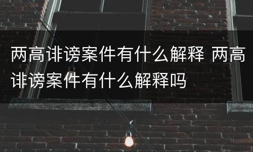 两高诽谤案件有什么解释 两高诽谤案件有什么解释吗
