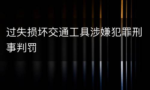 过失损坏交通工具涉嫌犯罪刑事判罚