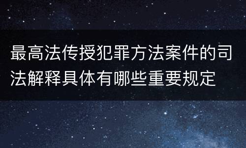 最高法传授犯罪方法案件的司法解释具体有哪些重要规定