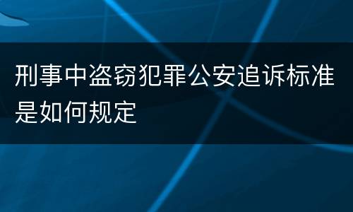 刑事中盗窃犯罪公安追诉标准是如何规定