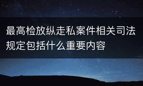最高检放纵走私案件相关司法规定包括什么重要内容