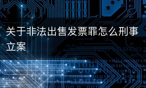 关于非法出售发票罪怎么刑事立案