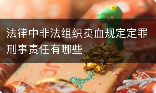 法律中非法组织卖血规定定罪刑事责任有哪些 法律中非法组织卖血规定定罪刑事责任有哪些