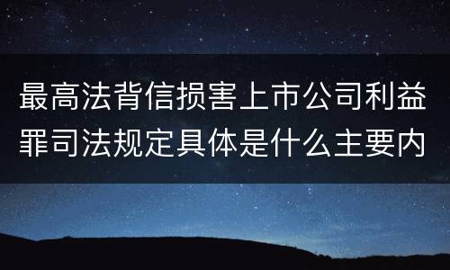 最高法背信损害上市公司利益罪司法规定具体是什么主要内容 最高法背信损害上市公司利益罪司法规定具体是什么主要内容