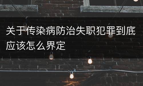 关于传染病防治失职犯罪到底应该怎么界定
