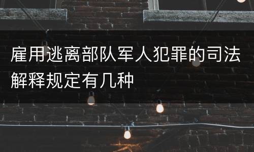 雇用逃离部队军人犯罪的司法解释规定有几种