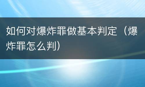 如何对爆炸罪做基本判定（爆炸罪怎么判）