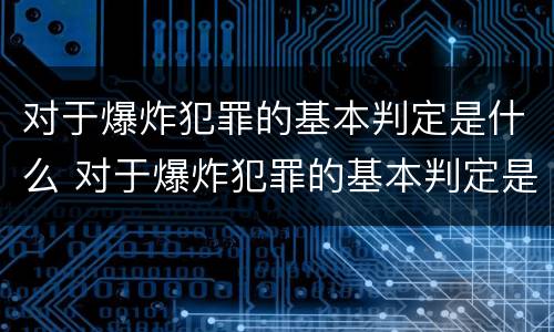 对于爆炸犯罪的基本判定是什么 对于爆炸犯罪的基本判定是什么意思