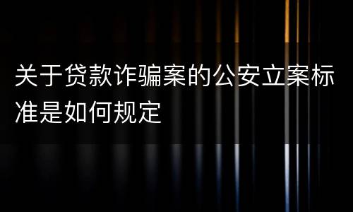 关于贷款诈骗案的公安立案标准是如何规定