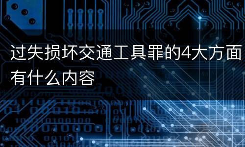 过失损坏交通工具罪的4大方面有什么内容