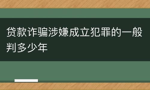 贷款诈骗涉嫌成立犯罪的一般判多少年