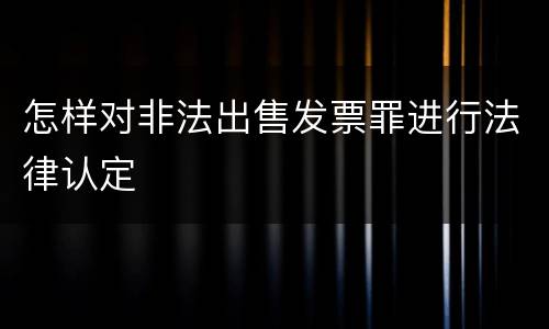 怎样对非法出售发票罪进行法律认定