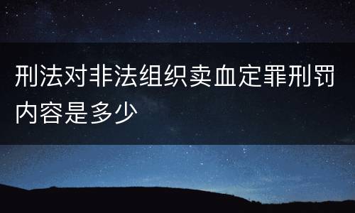 刑法对非法组织卖血定罪刑罚内容是多少