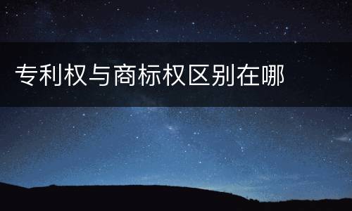 专利权与商标权区别在哪