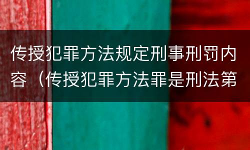 传授犯罪方法规定刑事刑罚内容（传授犯罪方法罪是刑法第几条）