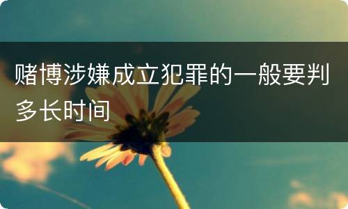 赌博涉嫌成立犯罪的一般要判多长时间