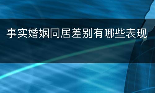 事实婚姻同居差别有哪些表现