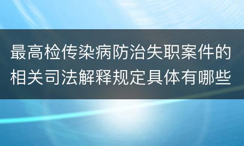 最高检传染病防治失职案件的相关司法解释规定具体有哪些内容