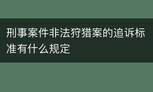 刑事案件非法狩猎案的追诉标准有什么规定
