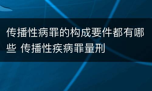 传播性病罪的构成要件都有哪些 传播性疾病罪量刑