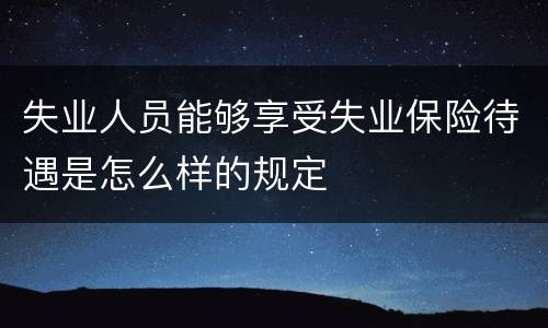 失业人员能够享受失业保险待遇是怎么样的规定