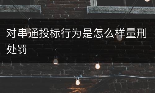 对串通投标行为是怎么样量刑处罚